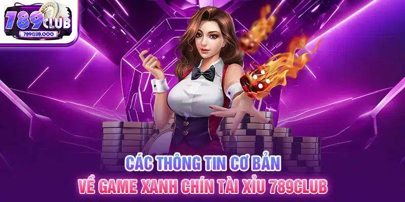 2-cac-thong-tin-co-ban-ve-game-xanh-chin-tai-xiu-789club