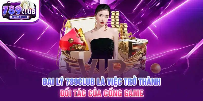 2-dai-ly-789club-la-viec-tro-thanh-doi-tac-cua-cong-game