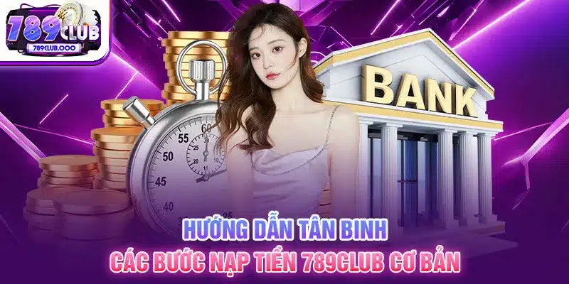 2-huong-dan-tan-binh-cac-buoc-nap-tien-789club-co-ban