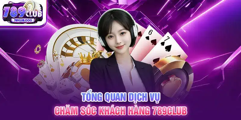 2-tong-quan-dich-vu-cham-soc-khach-hang-789club